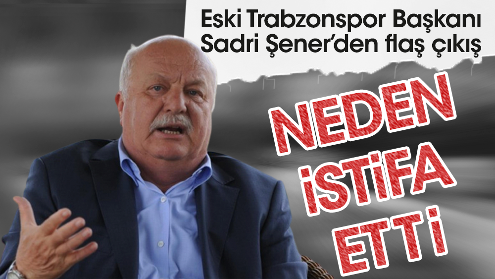 Trabzonspor eski başkanı Sadri Şener itiraf etti: Bu şekilde olmamalıydı