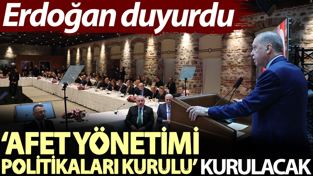 Erdoğan duyurdu: ‘Afet Yönetimi Politikaları Kurulu’ kurulacak