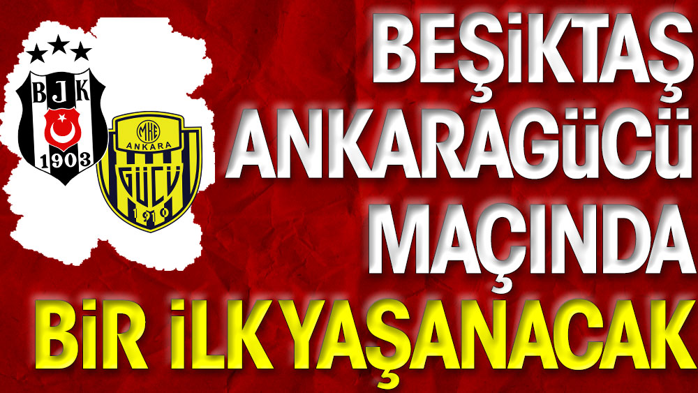 Ankaragücü'nde bir ilk. Beşiktaş maçında yaşanacak