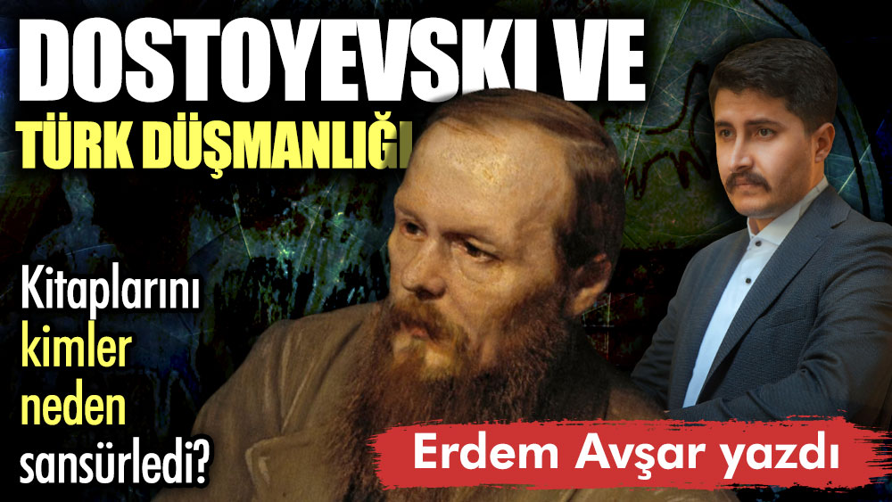 Dostoyevski ve Türk düşmanlığı. Kitaplarını kimler neden sansürledi?
