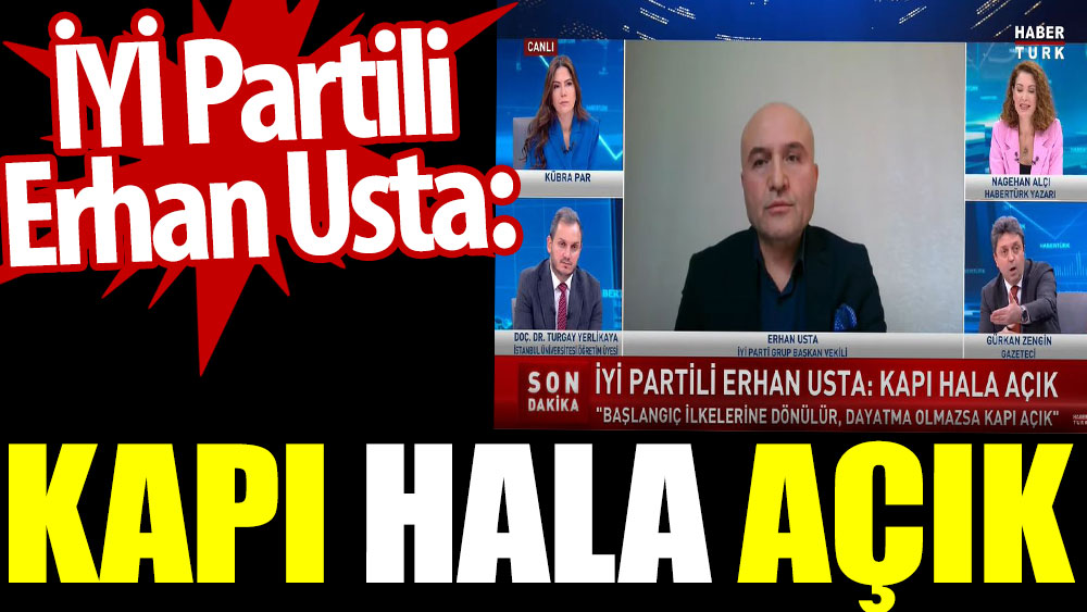 İYİ Partili Erhan Usta: Kapı hala açık