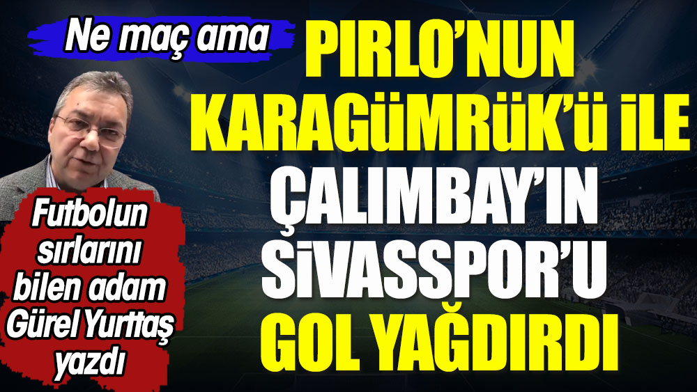Pirlo'nun Karagümrük'ü ile Çalımbay'ın Sivasspor'u gol yağdırdı. Ne maç ama