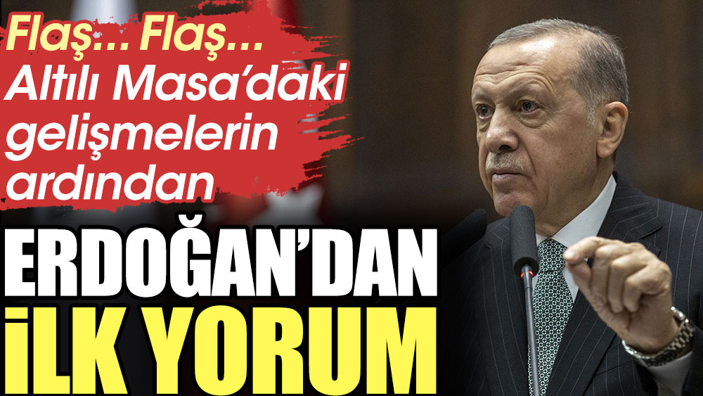 Son Dakika... Altılı Masa'daki gelişmelerin ardından Erdoğan'dan ilk yorum