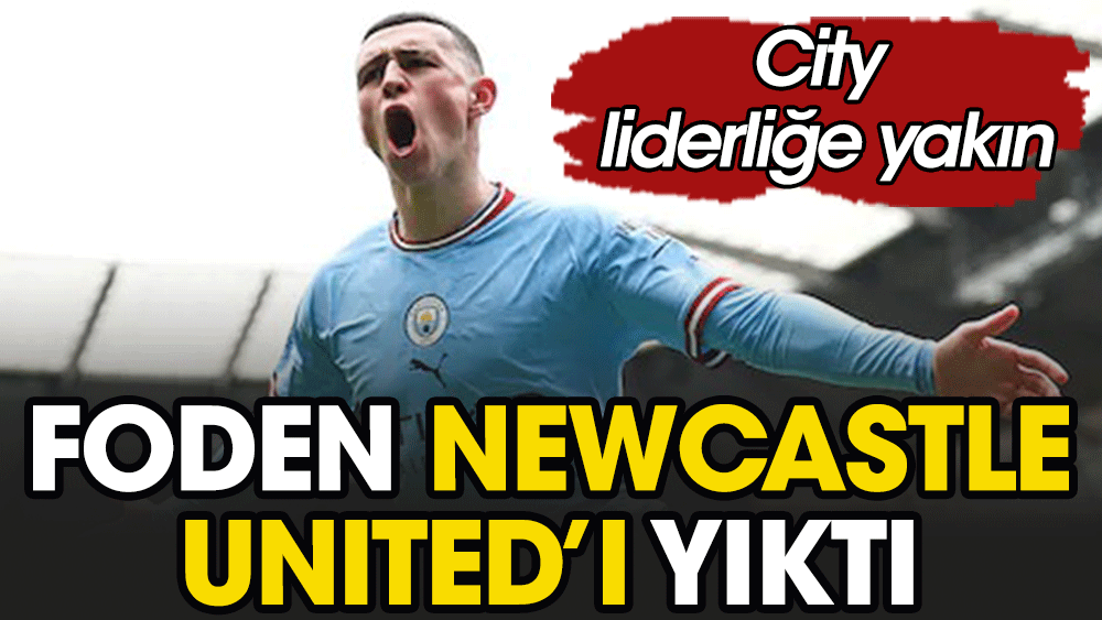 Manchester City Newcastle United'ı devirdi. Foden yine sahnede