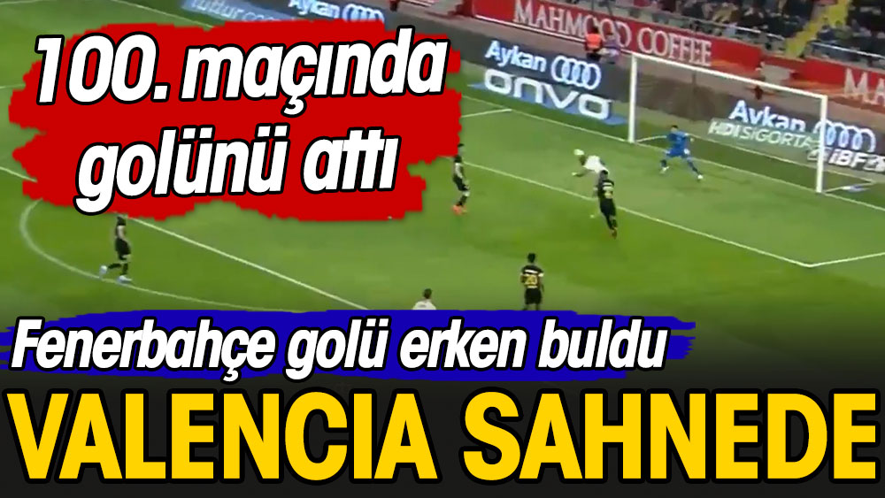 Valencia 100. maçında golünü attı. Fenerbahçe öne geçti