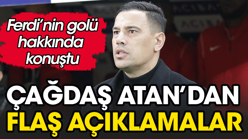 Çağdaş Atan: Ferdi'nin golü kalp kırıcı oldu