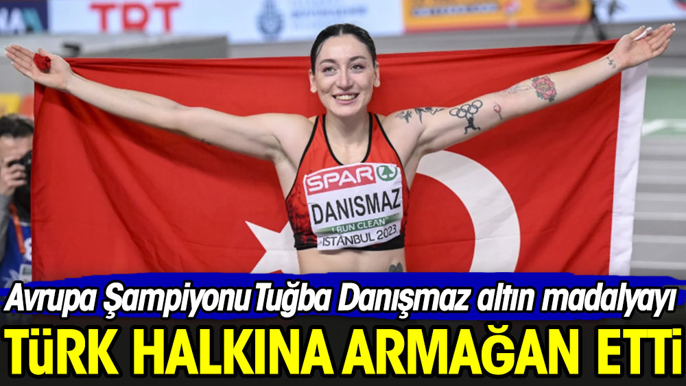 Avrupa Şampiyonu Tuğba Danışmaz: Türk halkına armağan ediyorum