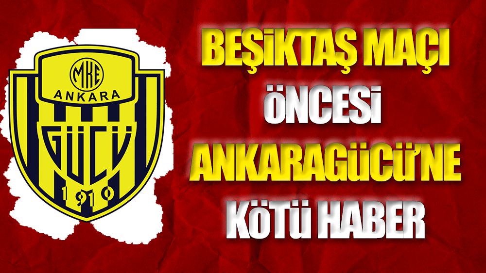 Beşiktaş maçı öncesi Ankaragücü'ne kötü haber