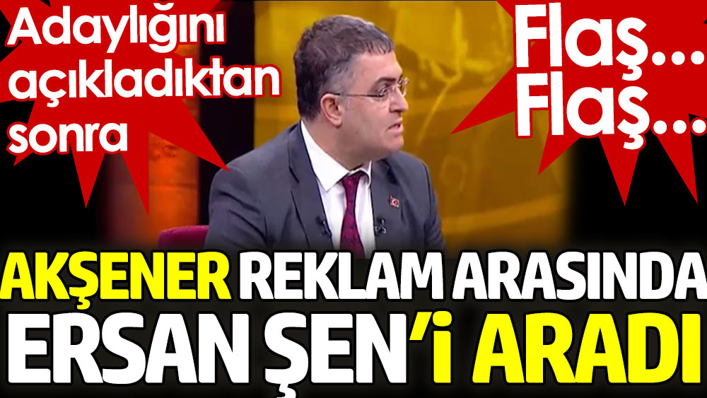 İYİ Parti lideri Meral Akşener reklam arasında Ersan Şen’i aradı