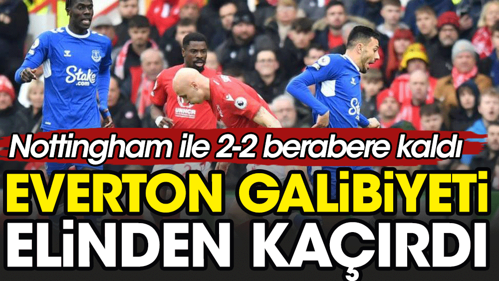 Everton kaçtı Nottingham yakaladı