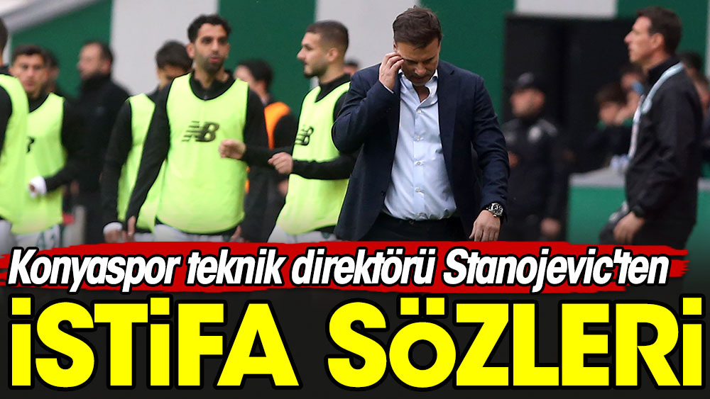 Konyaspor'un hocası Stanojevic'ten istifa açıklaması