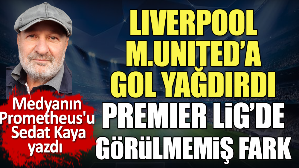 Liverpool Manchester United'ı 7 bitirdi. Tarihi fark