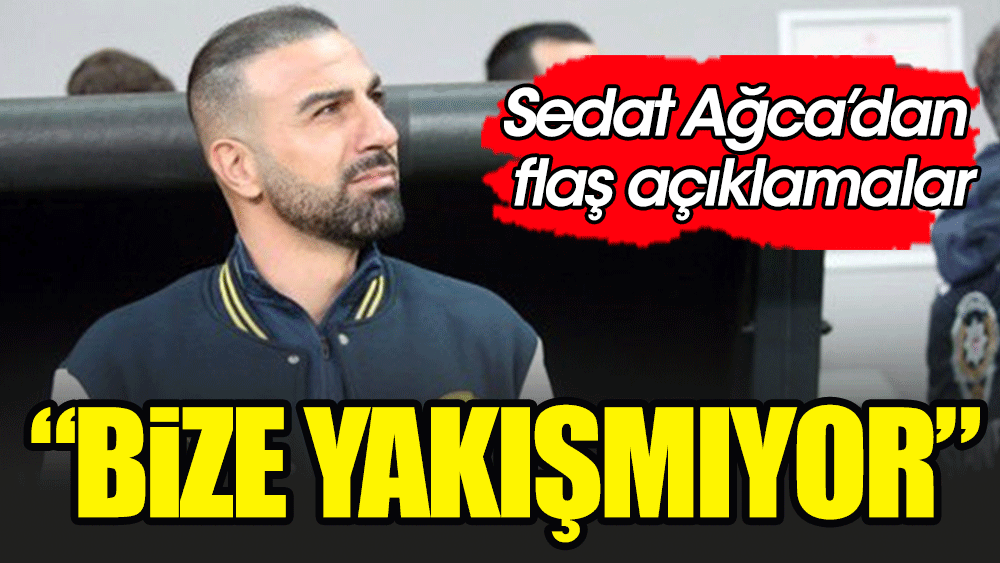Sedat Ağçay: Bize yakışmıyor