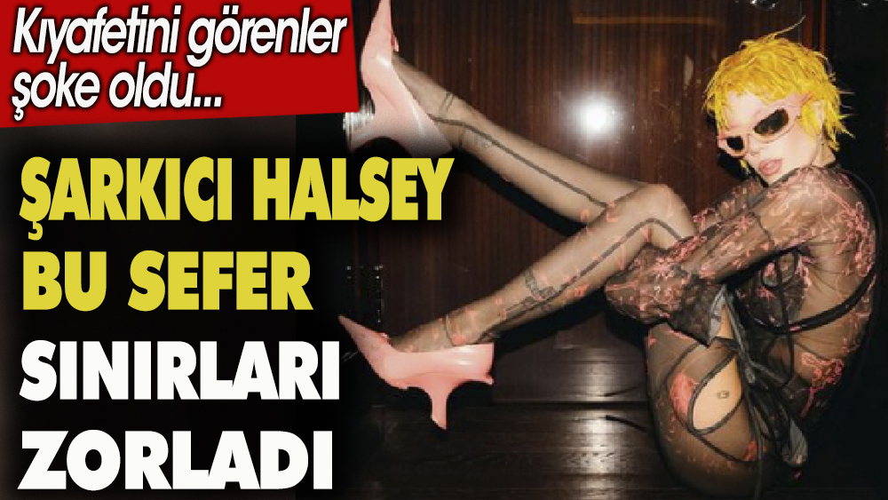 Şarkıcı Halsey bu sefer sınırları zorladı. Kıyafetini görenler şoke oldu