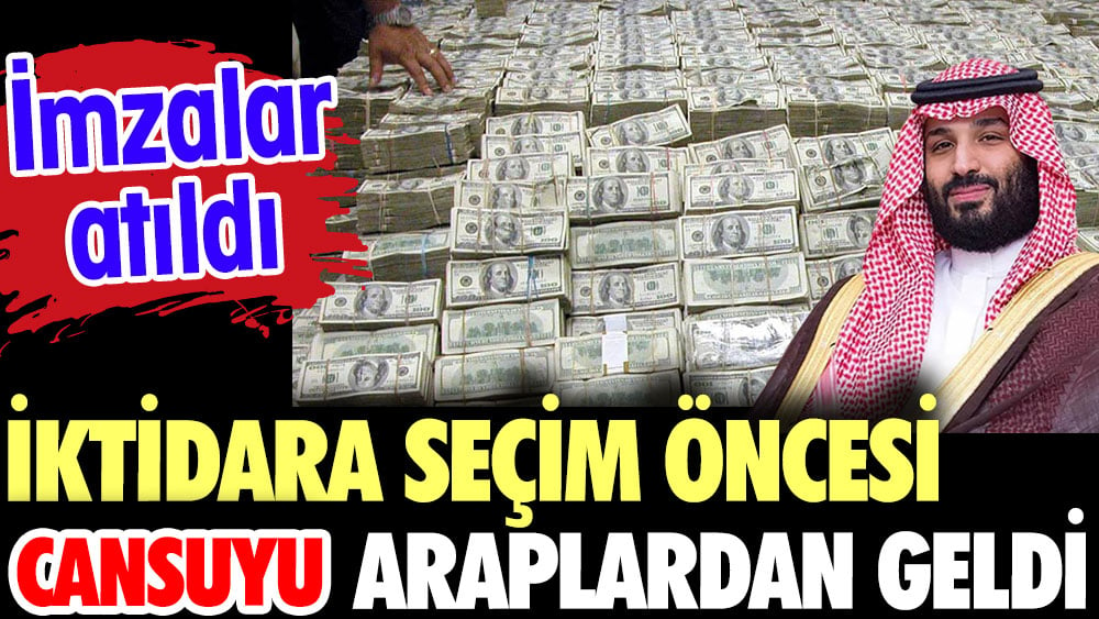 İktidara seçim öncesi cansuyu Araplardan geldi. İmzalar atıldı