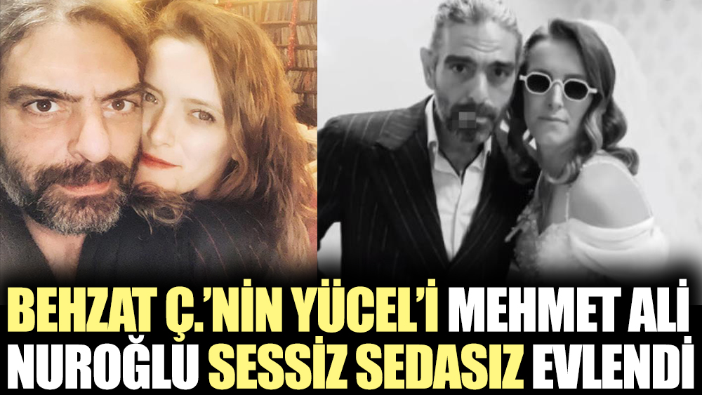 Behzat Ç.'nin Yücel'i Mehmet Ali Nuroğlu sessiz sedasız evlendi