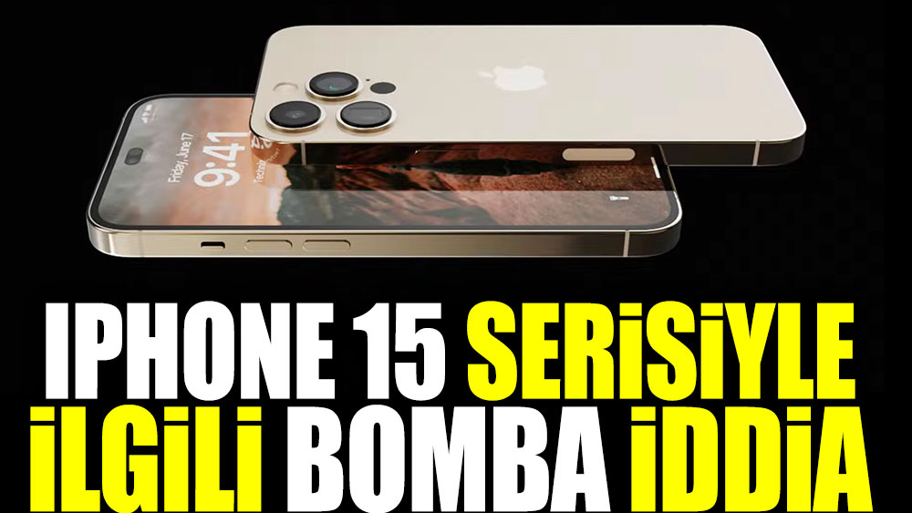 IPhone 15 serisiyle ilgili bomba iddia