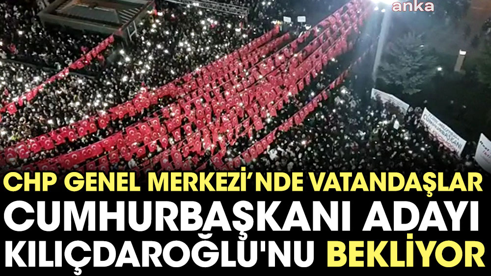 CHP Genel Merkezi’nde vatandaşlar cumhurbaşkanı adayı Kılıçdaroğlu’nu bekliyor