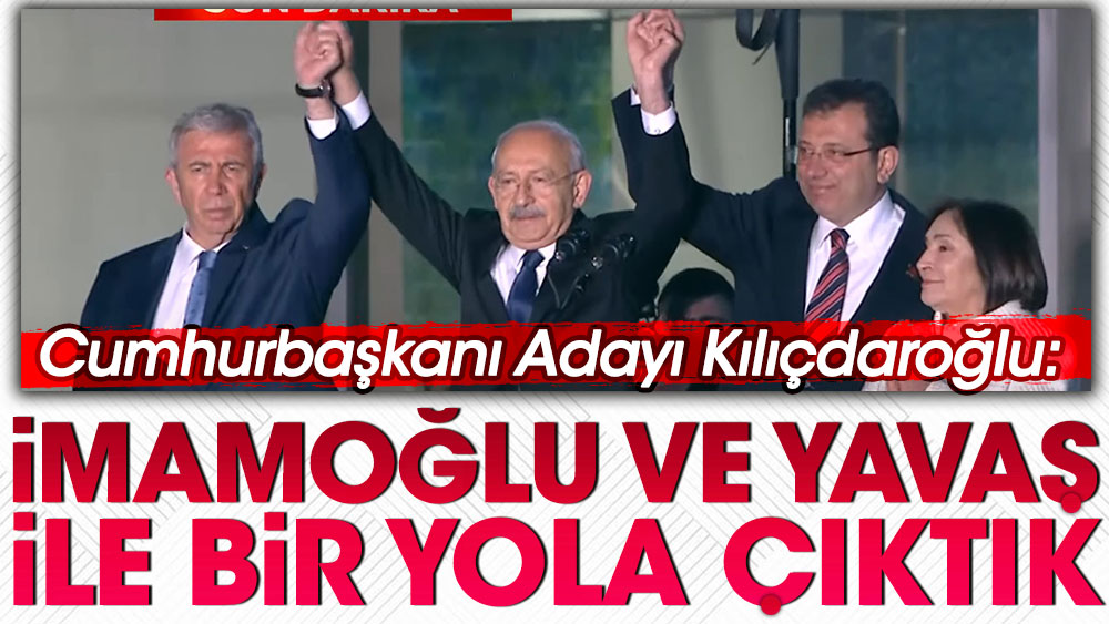 Millet İttifakı'nın Cumhurbaşkanı adayı Kılıçdaroğlu: İmamoğlu ve Yavaş'la bir yola çıktık!