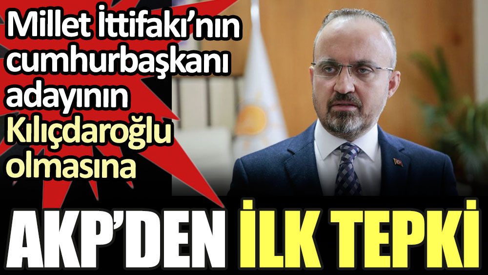 Kılıçdaroğlu'nun Millet İttifakı'nın cumhurbaşkanı adayı olmasına AKP'den ilk tepki