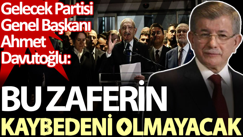 Gelecek Partisi Genel Başkanı Ahmet Davutoğlu: Bu zaferin kaybedeni olmayacak