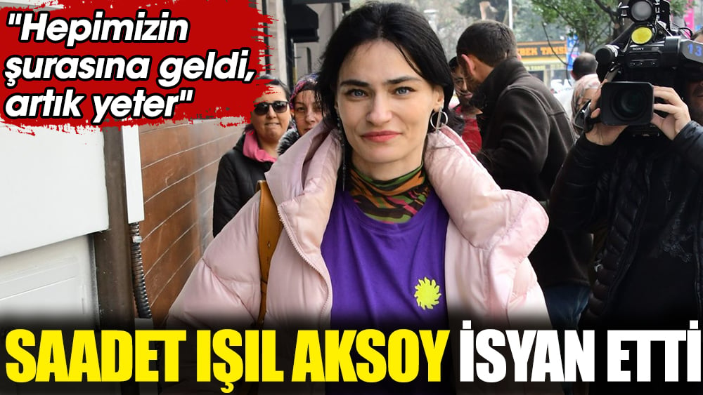 Saadet Işıl Aksoy isyan etti. "Hepimizin şurasına geldi, artık yeter"