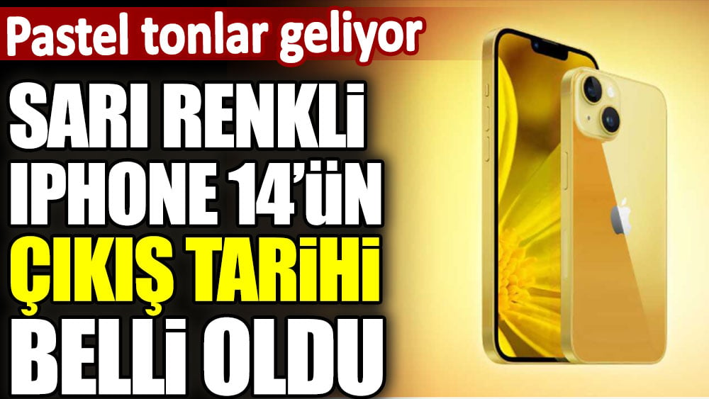 Sarı renkli iPhone 14'ün çıkış tarihi belli oldu. Pastel tonlar geliyor