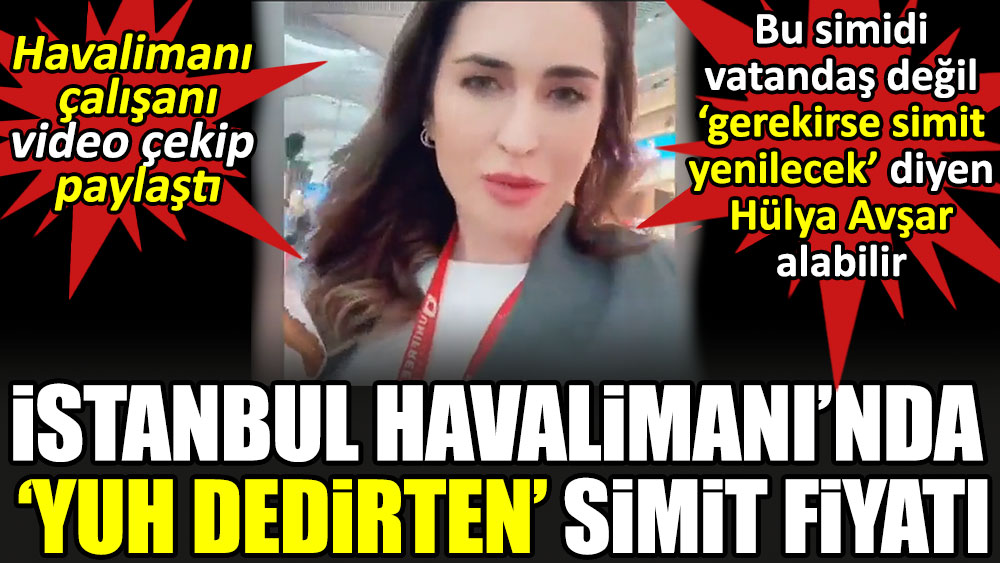 İstanbul Havalimanı’nda yuh dedirten simit fiyatı. Havalimanı çalışanı video çekip paylaştı