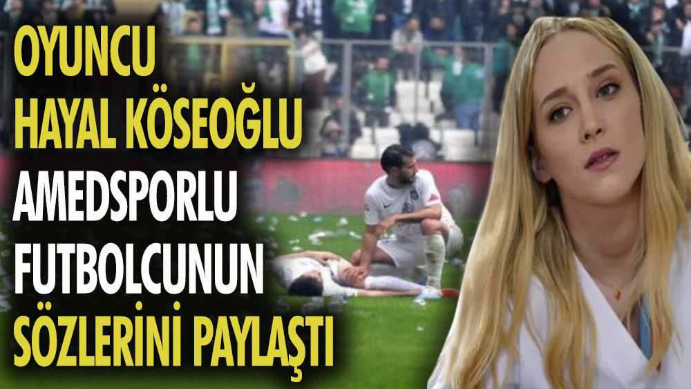 Oyuncu Hayal Köseoğlu Amedsporlu futbolcunun sözlerini paylaştı