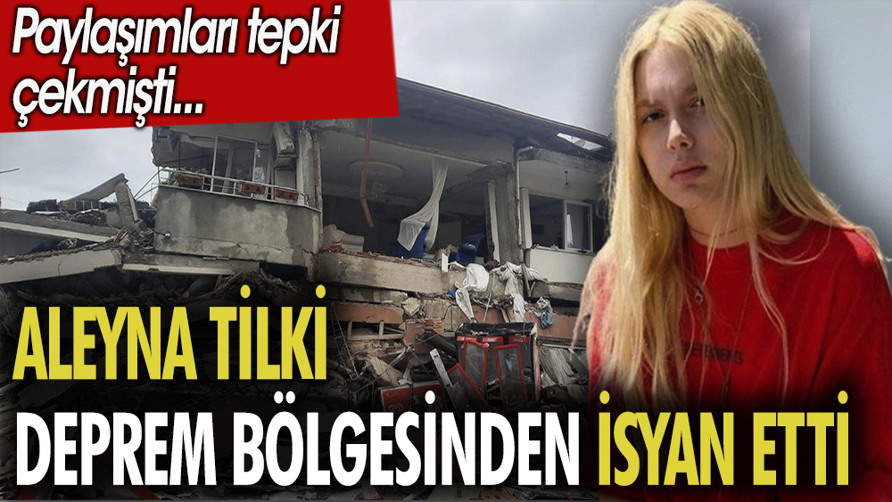 Aleyna Tilki deprem bölgesinden isyan etti.. Paylaşımları tepki çekmişti