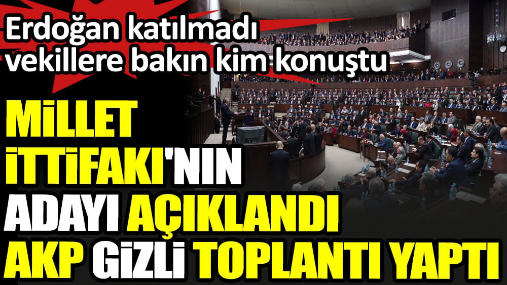 Millet İttifakı'nın adayı açıklandı AKP gizli grup toplantısı yaptı. Erdoğan katılmadı vekillere bakın kim konuştu