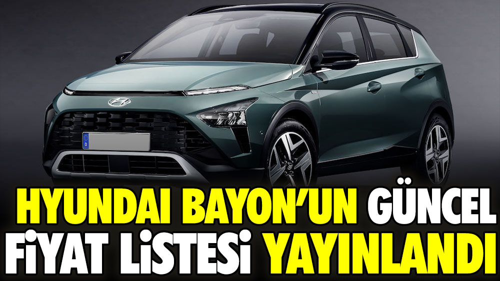 Hyundai Bayon'un güncel fiyat listesi yayınlandı