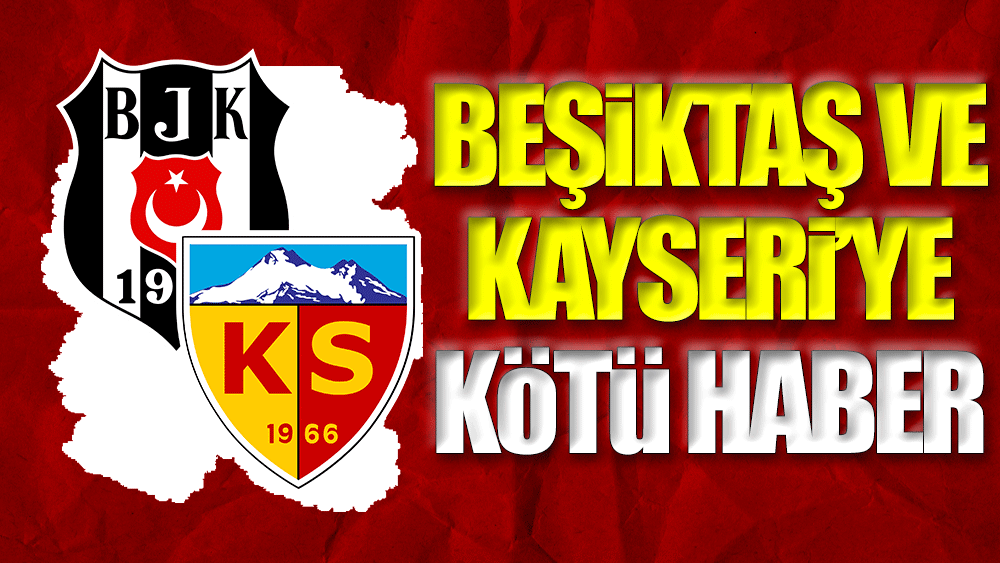 Beşiktaş ve Kayserispor'a kötü haber