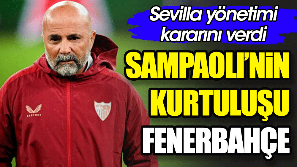 Sampaoli'nin kurtuluşu Fenerbahçe. Sevilla yönetimi kararını verdi