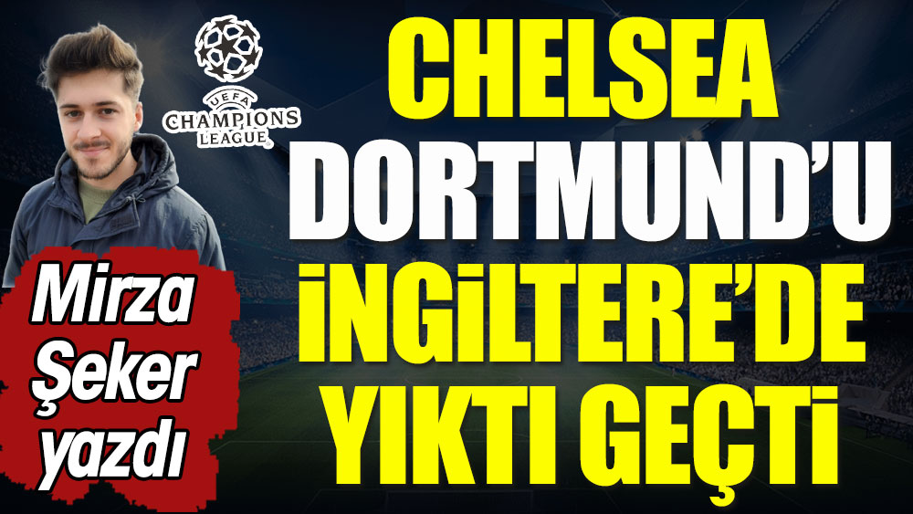 Chelsea Dortmund'u İngiltere'de yıktı geçti