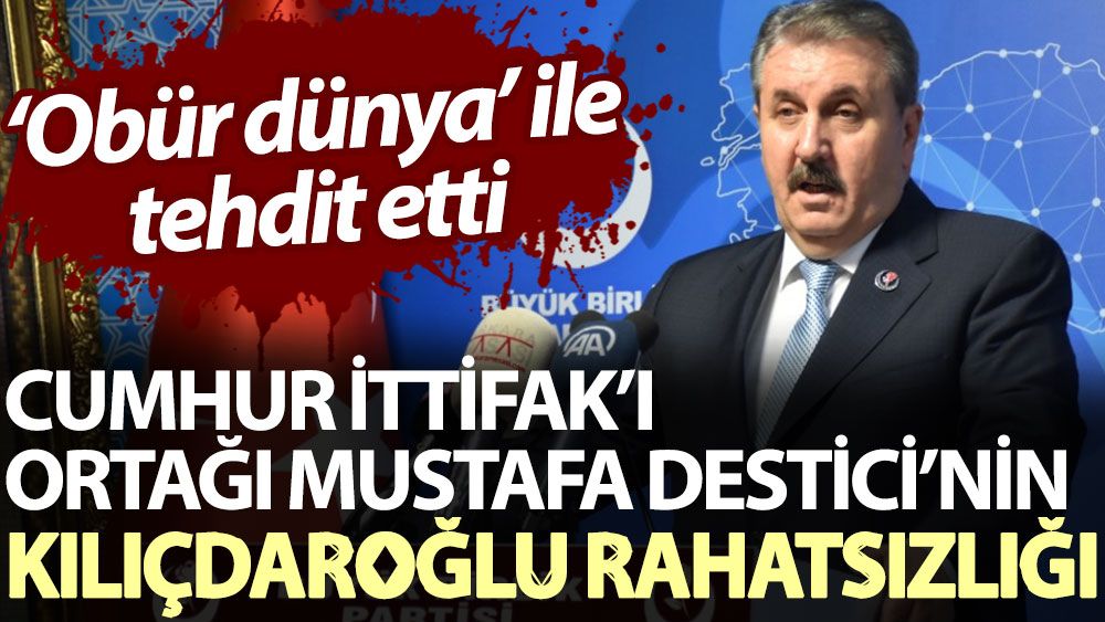 Cumhur İttifak’ı ortağı Mustafa Destici’nin Kılıçdaroğlu rahatsızlığı. ‘Obür dünya’ ile tehdit etti