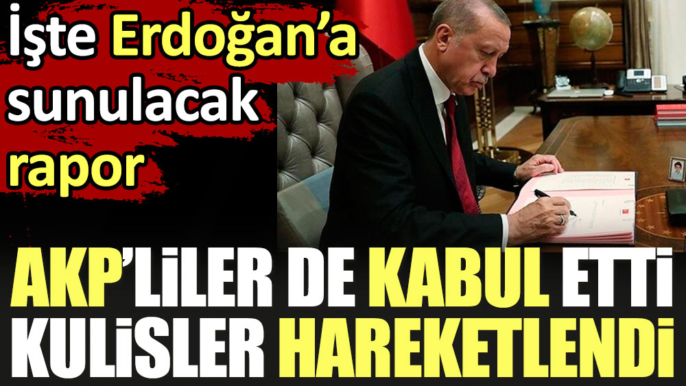 AKP'liler de kabul etti, kulisler hareketlendi. İşte Erdoğan'a sunulacak rapor