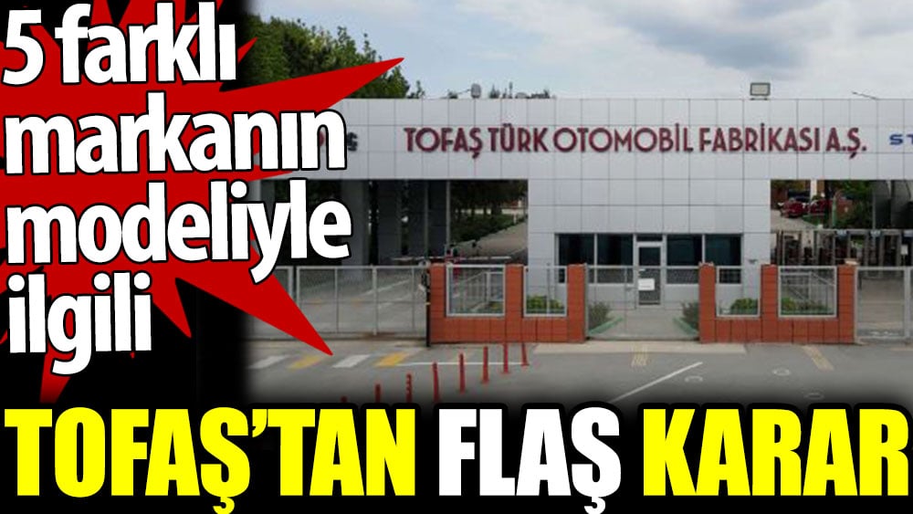 5 farklı markanın modeliyle ilgili Tofaş'tan flaş karar