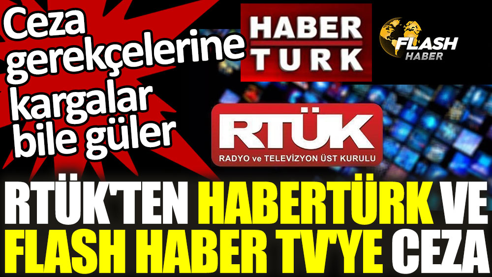 RTÜK'ten Habertürk ve Flash Haber TV'ye ceza. Gerekçelerine kargalar bile güler
