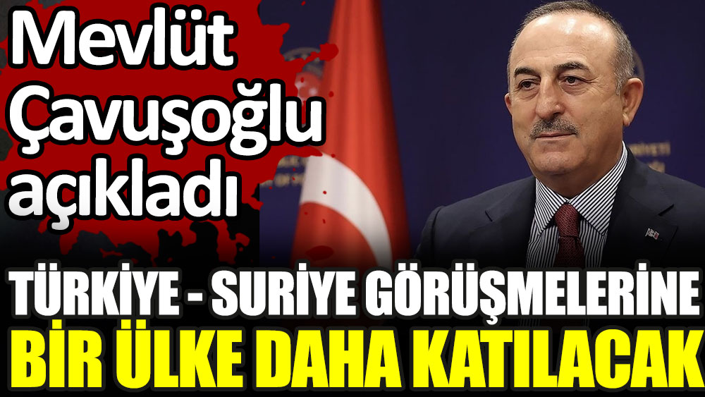 Mevlüt Çavuşoğlu Türkiye - Suriye görüşmelerine katılacak ülkeyi açıkladı