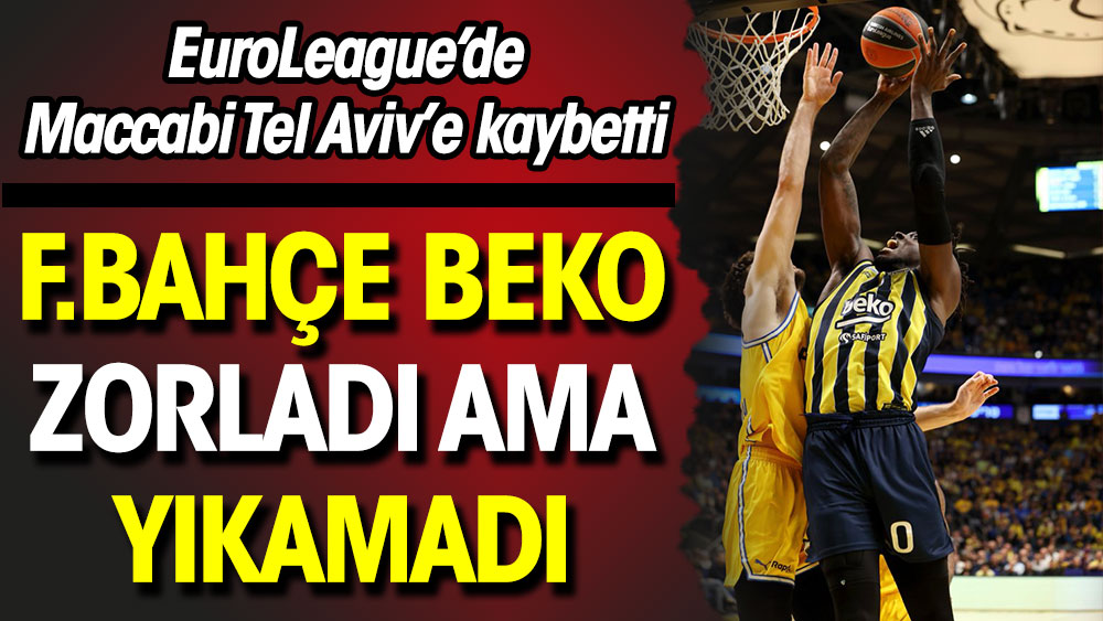 Fenerbahçe Beko Maccabi Tel Aviv'i zorladı ama yıkamadı
