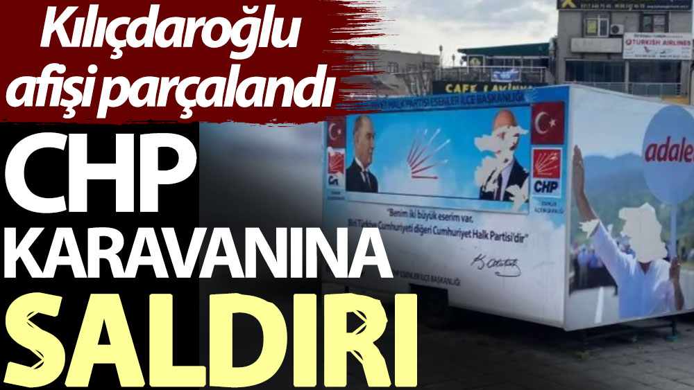CHP karavanına saldırı: Kılıçdaroğlu afişi parçalandı