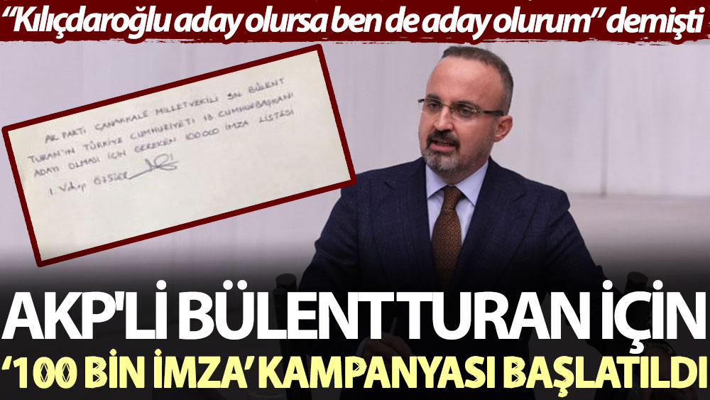 AKP'li Bülent Turan için ‘100 bin imza’ kampanyası başlatıldı. "Kılıçdaroğlu aday olursa ben de aday olurum" demişti