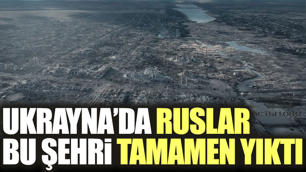 Ukrayna’da Ruslar bu şehri tamamen yıktı