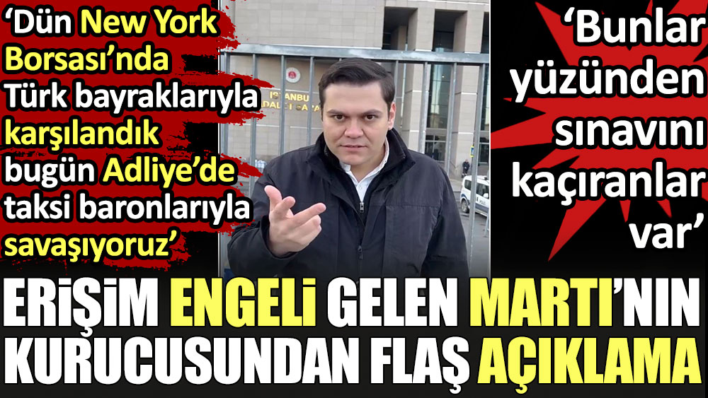 Erişim engeli gelen Martı’nın kurucusu: Dün New York Borsası’nda Türk bayraklarıyla karşılandık, bugün Adliye’de taksi baronlarıyla savaşıyoruz