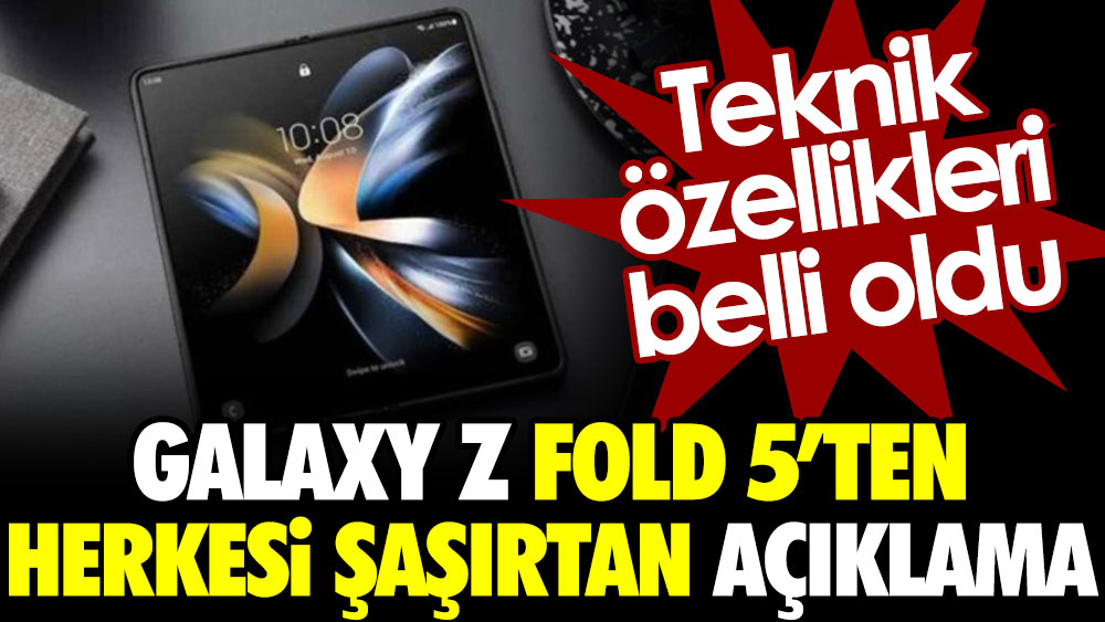 Galaxy Z Fold 5'ten herkesi şaşırtan açıklama. Teknik özellikleri belli oldu
