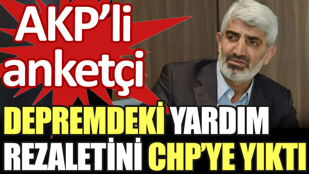AKP'li anketçi depremdeki yardım rezaletini CHP'ye yıktı
