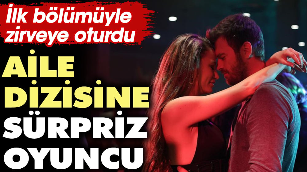 Aile dizisine sürpriz oyuncu! İlk bölümüyle zirveye oturdu