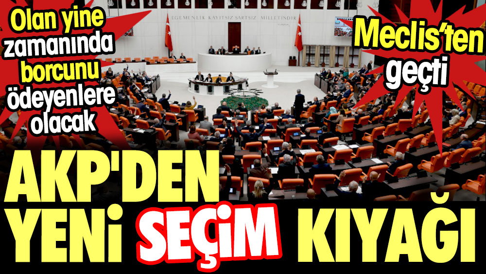 AKP'den yeni seçim kıyağı. Olan yine zamanında borcunu ödeyenlere olacak