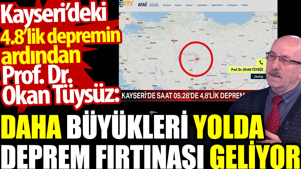 Kayseri’deki 4.8’lik depremin ardından Prof. Dr. Okan Tüysüz: Daha büyükleri yolda. Deprem fırtınası geliyor
